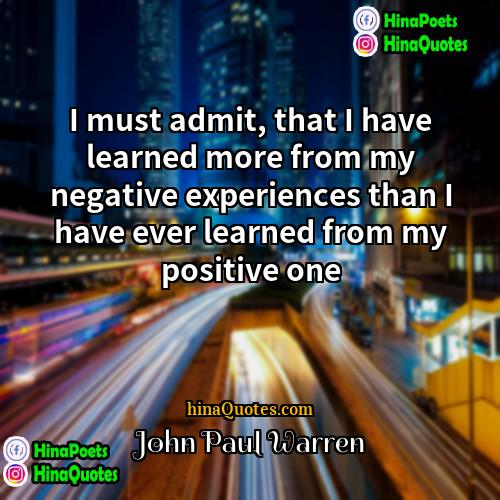 John Paul Warren Quotes | I must admit, that I have learned